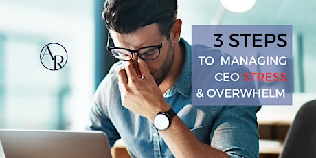 3 Steps to Managing CEO Stress & Overwhelm