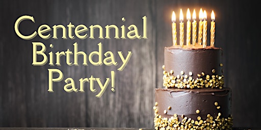 Centennial Birthday Party!