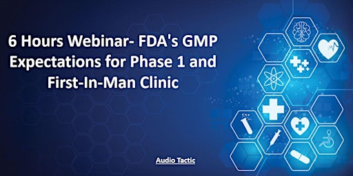 6 Hours Webinar- FDA's GMP Expectations for Phase 1 and First-In-Man Clinic