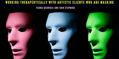 Working therapeutically with masking and unmasking of autistic adults