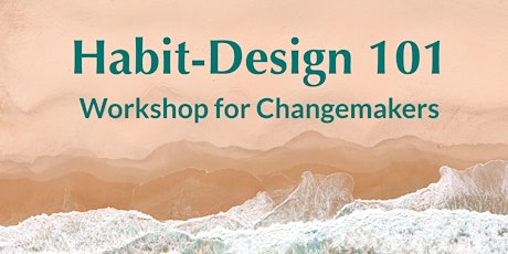 Habit-Design 101 for Changemakers (free on zoom)