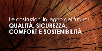 FIRENZE - Le costruzioni in legno del futuro: qualità, sicurezza, comfort e sostenibilità FIRENZE - Le costruzioni in legno del futuro: qualità, sicurezza, comfort e sostenibilità