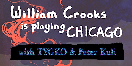 William Crooks is playing Chicago w/ TYGKO & Peter Kuli