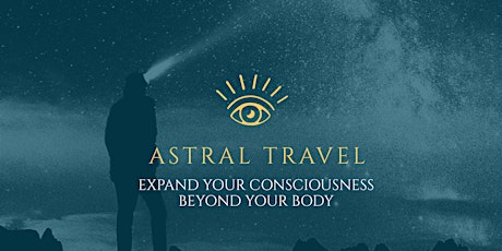 Astral Travel : Learn to safely expand your consciousness beyond your body
