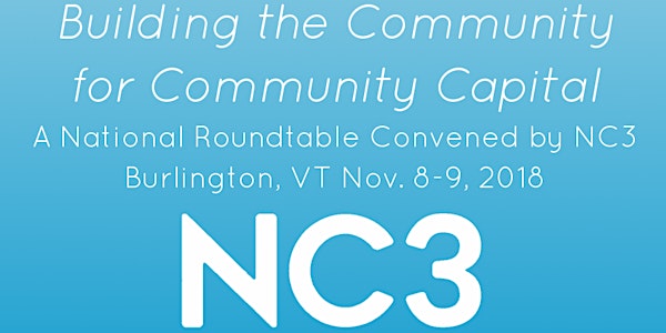 NC3 2018 National Roundtable: Building the Community for Community Capital