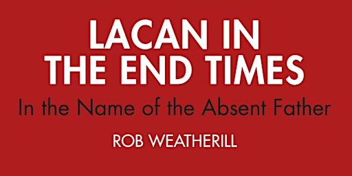Seminar: Rob Weatherill and "Lacan in the End Times"