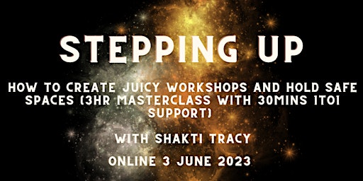 Stepping Up -  How to Create Juicy Workshops and Hold Safe Spaces.