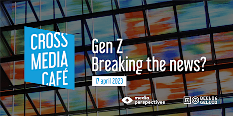 Cross Media Café - Gen Z: Breaking the news?