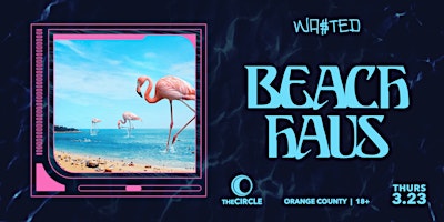 Orange County: Wasted Beach Haus w/ Secret Line-up @ The Circle OC [18+]
