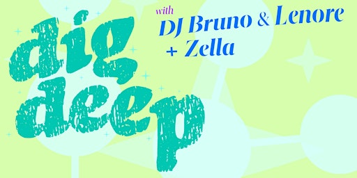 Dig Deep w/ DJ Bruno + Lenore and Zella