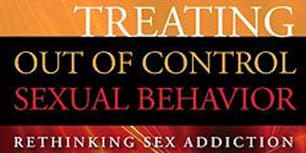 Treating Out of Control Sexual Behavior: Rethinking Sex Addiction