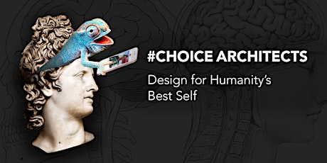 #ChoiceArchitects: Design for Humanity’s Best Self primary image