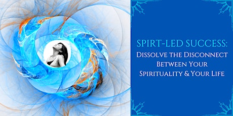 Spirit-Led Success: Dissolve the Disconnect From Your Spirituality & Life