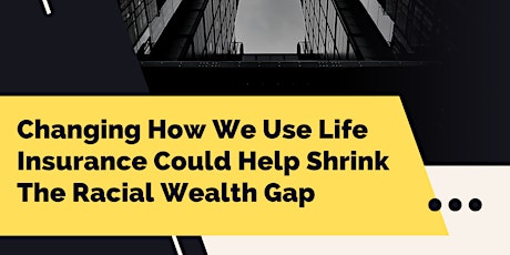 Changing How We Use Life Insurance Could Help Shrink The Racial Wealth Gap