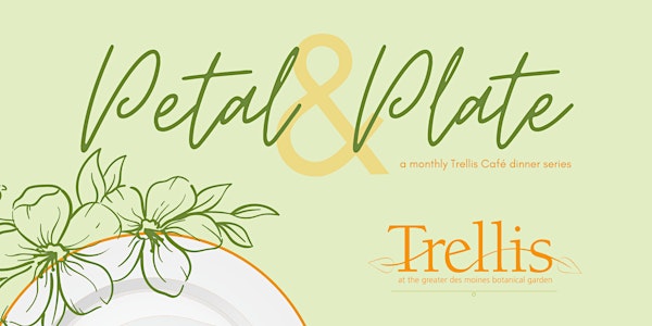 Petal & Plate, a Monthly Trellis Cafe Dinner Series - Spring Garden Dinner