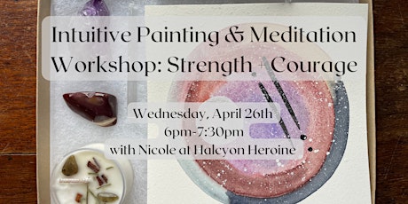 Intuitive Painting & Meditation Workshop: Strength + Courage
