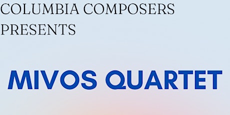 Columbia Composers Presents Mivos Quartet