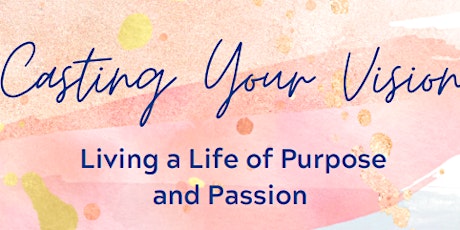 Casting Your Vision: Living a Life of Purpose and Passion