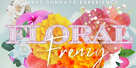 First Sundays: Floral Frenzy