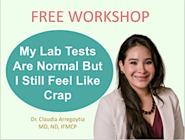 "My Lab Tests Are Normal But I Still Feel Like Crap"  by Dr. Arregoytia