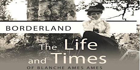 Documentary Premiere: "Borderland: The Life and Times of Blanche Ames Ames"