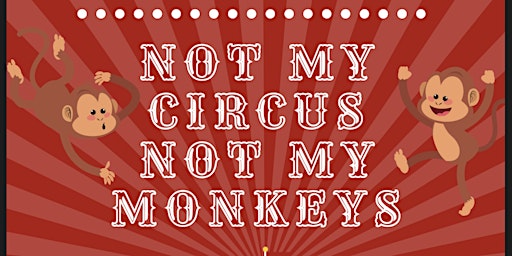 Not my Circus Not my Monkeys