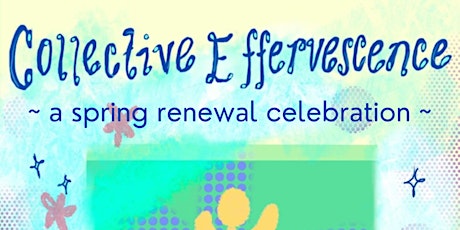 Collective Effervescence: a spring renewal celebration