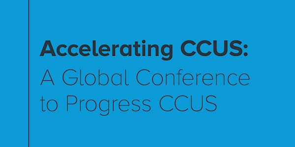 Accelerating CCUS: A Global Conference to Progress CCUS