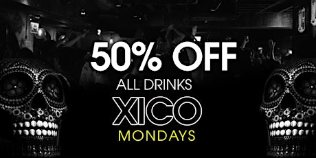 Xico Mondays - 50% OFF ALL DRINKS - 27th of March