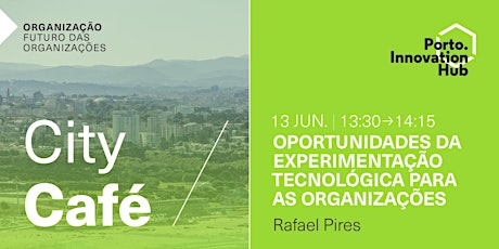 City Café | Oportunidades da experimentação  p/ organizações, Rafael Pires