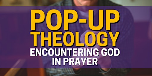 Pop-Up Theology: Encountering God in Prayer