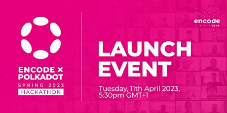 Encode x Polkadot Spring 2023 Hackathon: Launch Event