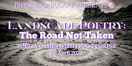 “LANDSCAPE POETRY: The Road Not Taken,” Poetry Games w/ FROGG CORPSE