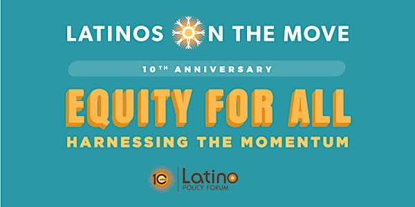 LATINOS ON THE MOVE: Equity For All: Harnessing the Momentum 