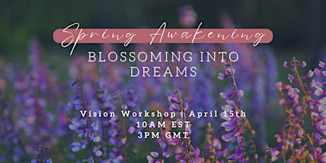Spring Awakening - Blossoming Into Dreams Vision Workshop
