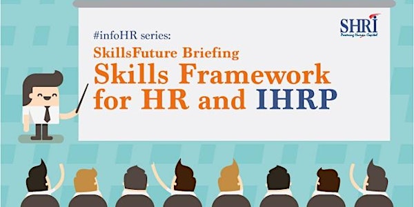 #infoHR Series: SkillsFuture Briefing on Skills Framework for HR & IHRP
