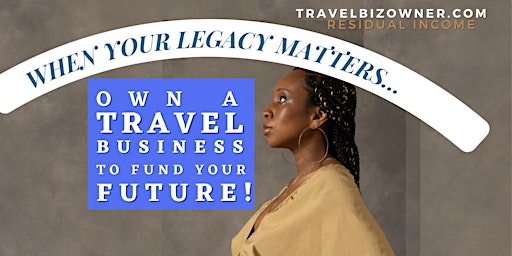 Your Legacy Depends on You. Own a Travel Biz in Norfolk, VA