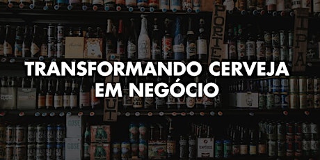 Imagem principal do evento Transformando Cerveja em Negócio - Edição Bento Gonçalves