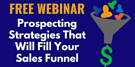 FREE WEBINAR: Prospecting Strategies That Will Fill Your Sales Funnel primary image