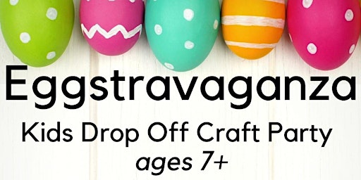 Eggstravaganza Kids Drop Off Craft Party