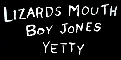 LIZARDS MOUTH + BOY JONES + YETTY