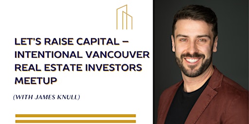 Let’s Raise Capital – Intentional Vancouver Real Estate Investors Meetup