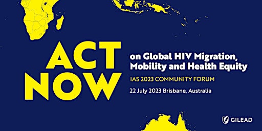 ACT NOW on Global HIV Migration, Mobility and Health Equity: IAS 2023 Forum primary image