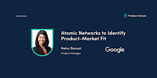 Webinar: Atomic Networks to Identify Product-Market Fit by Google PM