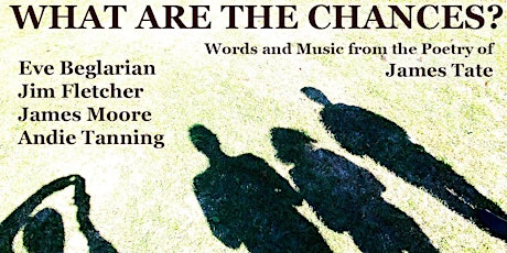 WHAT ARE THE CHANCES Words/Music from the Poetry of James Tate + Andrew Yee