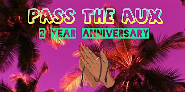 PASS THE AUX PARTY: 2 YR ANNIVERSARY 