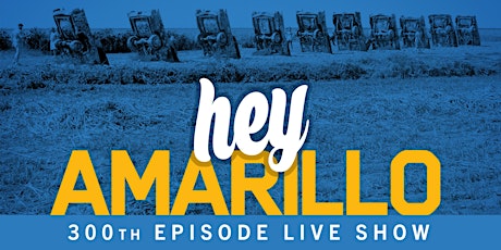 Hey Amarillo Podcast Live Show: 300th Episode Celebration