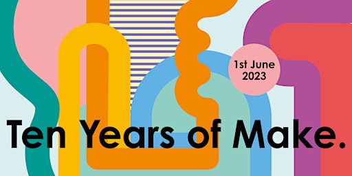 10 Years of Make: Exhibition and Celebration primary image