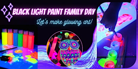 Black Light Paint Family Day: Let's make GLOWING art!  - 4/30
