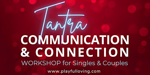 Tantra Communication & Connection WORKSHOP for Singles & Couples
